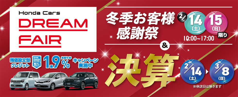 期間2.14（土）・15（日）冬季お客様感謝祭｜決算＆Honda Cars DREAM FAIR｜2/14（土）～3/8（日）